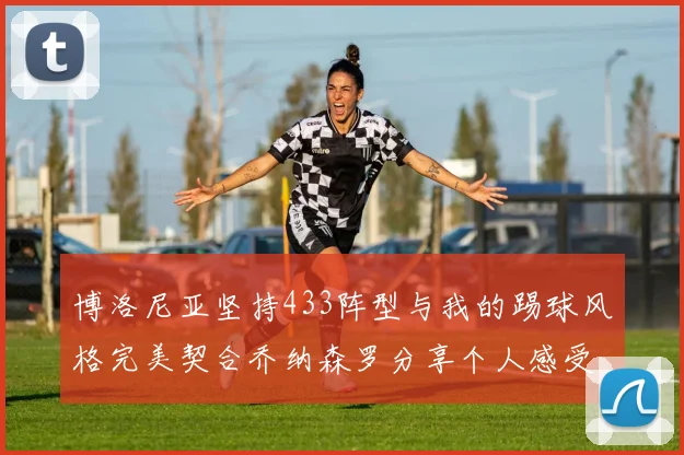 博洛尼亚坚持433阵型与我的踢球风格完美契合乔纳森罗分享个人感受